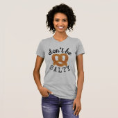 Wees niet zout grappig pretzel pun t-shirt (Voorkant volledig)