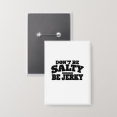 Wees niet Zout, Wees Jerky Grappig Button (Voorkant / Achterkant)