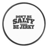 Wees niet Zout, Wees Jerky Grappig Hockey Puck (Voorkant)
