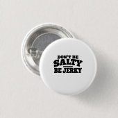 Wees niet Zout, Wees Jerky Grappig Ronde Button 3,2 Cm (Voorkant /achterkant)