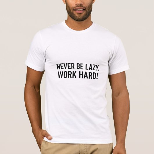 Wees nooit lui. Werk hard T-shirt (Voorkant)