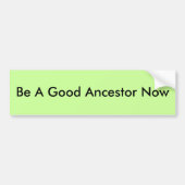 Wees nu een goede ancestor bumpersticker (Voorkant)
