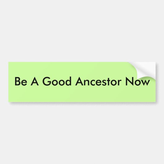 Wees nu een goede ancestor bumpersticker (Voorkant)