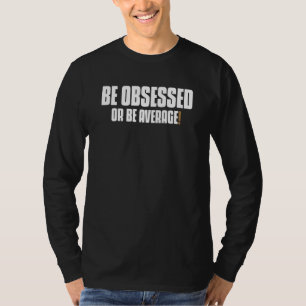 Wees overbesmeurd of wees een gemiddelde Motivatie T-shirt