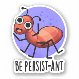 Wees persistent Funny Ant Pun Sticker