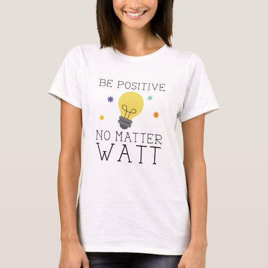 Wees Positief Wat Er Ook Gebeurt T-shirt (Voorkant)