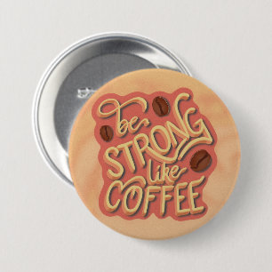 Wees sterk als koffie   motivatie prijsopgave ronde button 7,6 cm