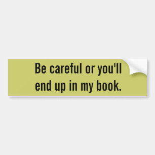 Wees voorzichtig, anders kom je in mijn boek terec bumpersticker