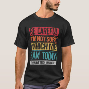 Wees voorzichtig, ik weet niet zeker wie ik ben, d t-shirt