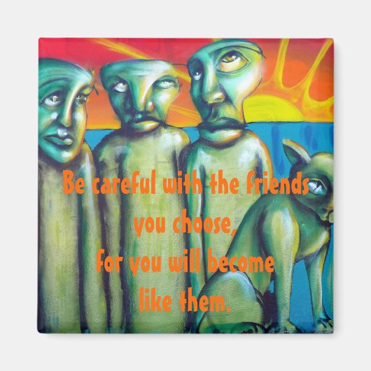 "Wees voorzichtig met de vrienden die je kiest..." Magneet (Voorkant)