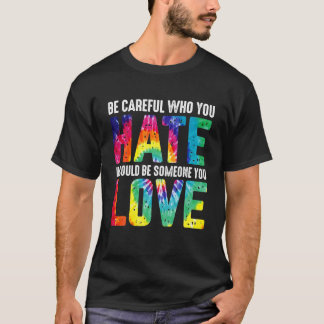 Wees voorzichtig met wie je de pride LGBT maand ha T-shirt