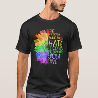 Wees voorzichtig met wie je haat... het kan iemand t-shirt