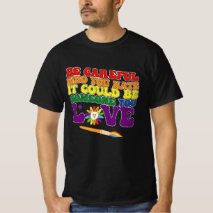 Wees voorzichtig met wie je haat, het kan iemand z t-shirt