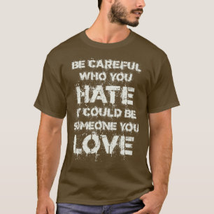 Wees voorzichtig met wie je witte tekst haat t-shirt