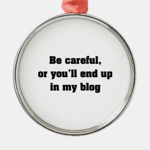 Wees voorzichtig of je eindigt in mijn blog metalen ornament