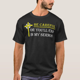 Wees voorzichtig of je eindigt in mijn preek pasto t-shirt