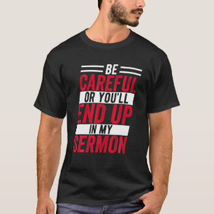 Wees voorzichtig of je eindigt in mijn Sermon Funn T-shirt