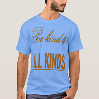 Wees vriendelijk voor alle soorten citeren t-shirt