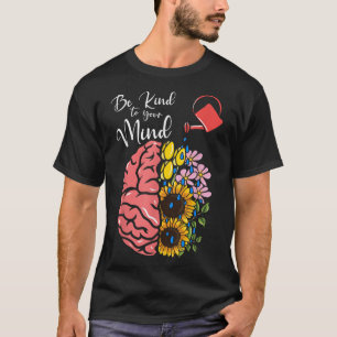 Wees vriendelijk voor je geest - Geestelijke gezon T-shirt