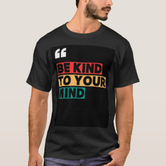 Wees vriendelijk voor je geest – Motivatie voor ge T-shirt