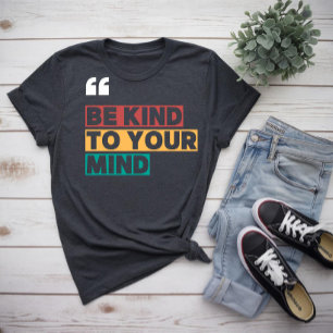 wees vriendelijk voor je geest t-shirt