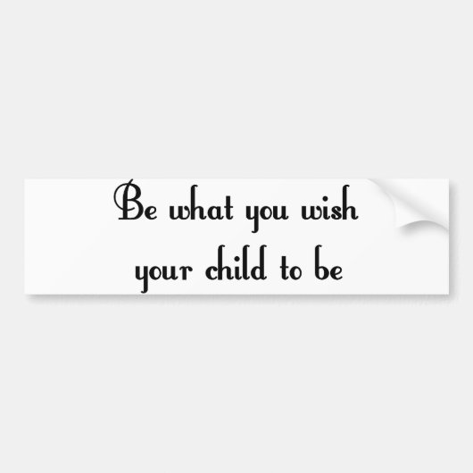 Wees wat je wilt dat je kind Bumpersticker wordt (Voorkant)
