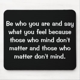 Wees wie je bent en zeg wat je voelt omdat.... muismat