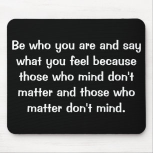 Wees wie je bent en zeg wat je voelt omdat.... muismat