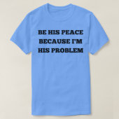 Wees zijn vrede omdat ik zijn probleem 7 t-shirt (Design voorkant)
