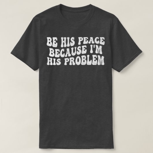 Wees zijn vrede omdat ik zijn probleem 8 t-shirt (Design voorkant)