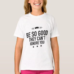 Wees zo goed dat ze je niet kunnen negeren - Motiv T-shirt