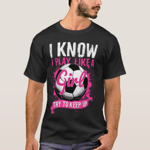 Weet Ik Speel Als Een Meisje Voetbal T-shirt