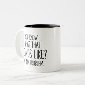 Weet je hoe dat klinkt? Niet mijn probleem Tweekleurige Koffiemok (Voorkant links)