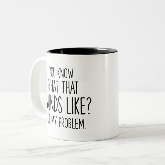 Weet je hoe dat klinkt? Niet mijn probleem Tweekleurige Koffiemok (Voorkant links)