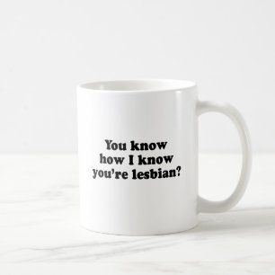 Weet je hoe ik weet dat je een lesbienne bent? koffiemok