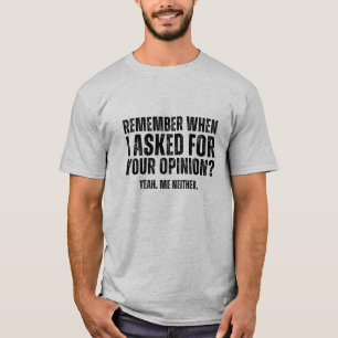 Weet je nog toen ik om je mening vroeg? t-shirt