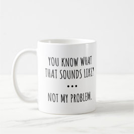 WEET JE WAAR DAT OP LIKT? NIET MIJN PROBLEEM. KOFFIEMOK