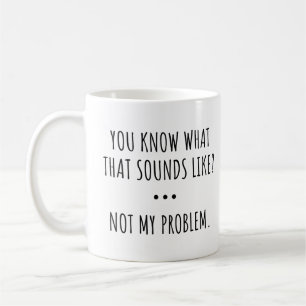 WEET JE WAAR DAT OP LIKT? NIET MIJN PROBLEEM. KOFFIEMOK