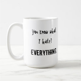 Weet je wat ik haat? ALLES. Mok