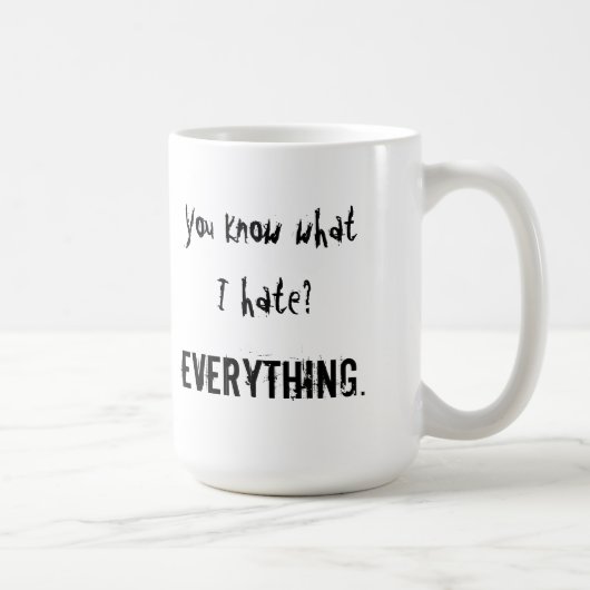 Weet je wat ik haat? ALLES. Mok (Rechts)