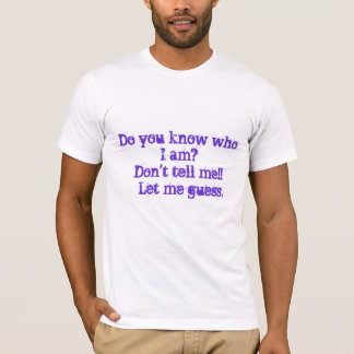 Weet je wie ik ben?Vertel me niet!!    Laat me.. T-shirt