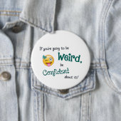Weird & Confident 4 Inch Round Button (In situ)