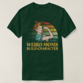 Weird Moms Build Character Funny Mam Appreciation T-shirt (Design voorkant)