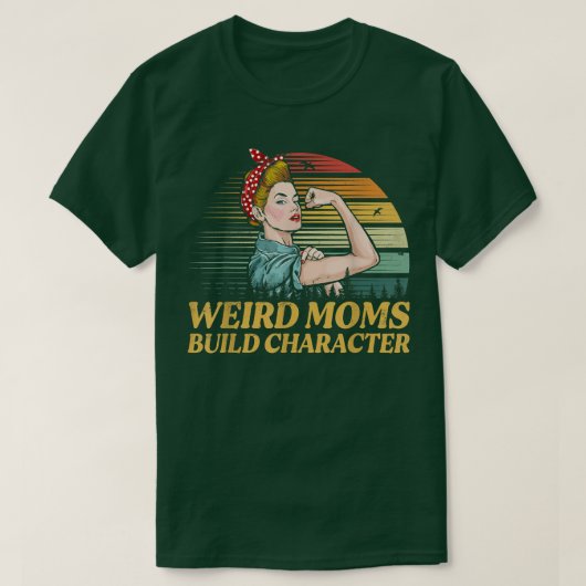 Weird Moms Build Character Funny Mam Appreciation T-shirt (Design voorkant)