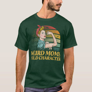 Weird Moms Build Character Funny Mam Appreciation T-shirt