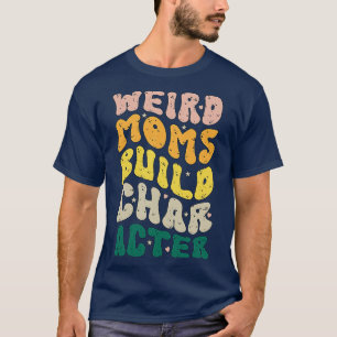 Weird Moms Build Character Groovy Humoureuze Moede T-shirt