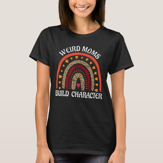 Weird Moms Build Character Leopard Rainbow Mothers T-shirt (Voorkant)