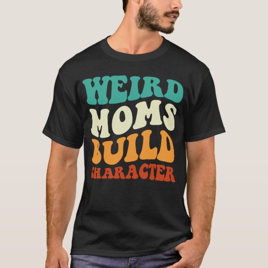 Weird Moms Build Character Mam Gezegde Retro Groov T-shirt (Voorkant)