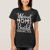 Weird Moms Build Character Moederdag 2022 T-shirt (Voorkant)
