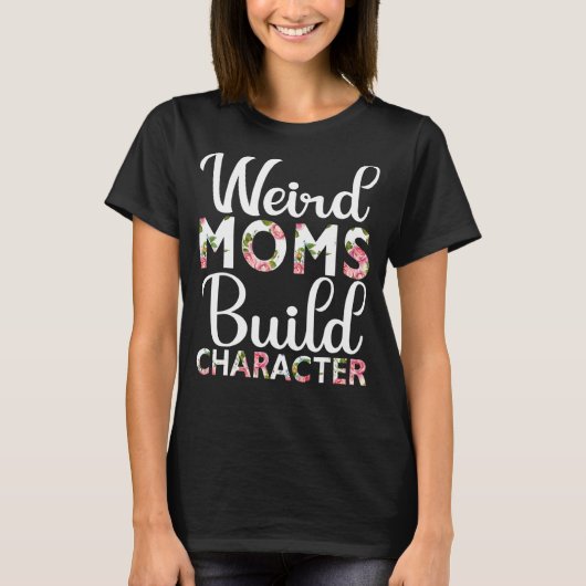 Weird Moms Build Character Moederdag 2022 T-shirt (Voorkant)
